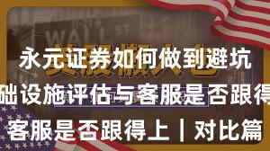 永元证券如何做到避坑指南？基础设施评估与客服是否跟得上｜对比篇