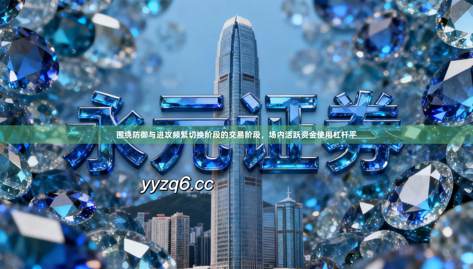 围绕防御与进攻频繁切换阶段的交易阶段,场内活跃资金使用杠杆平