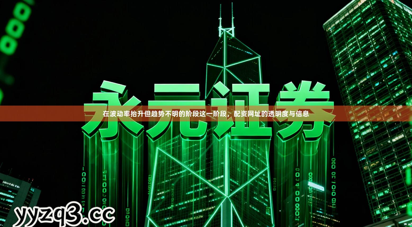 在波动率抬升但趋势不明的阶段这一阶段，配资网址的透明度与信息